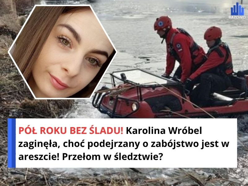 PÓŁ ROKU BEZ ŚLADU! Karolina Wróbel zaginęła, choć podejrzany o zabójstwo jest w areszcie! Przełom w śledztwie?